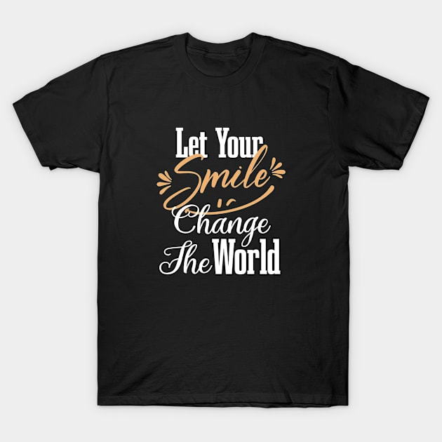 Let Your Smile Change The World T-Shirt by EleganceSpace